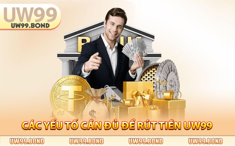 Các Yếu Tố Cần Đủ Để Rút Tiền Uw99 Thành Công