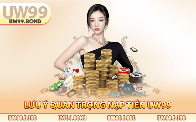 Nạp Tiền Uw99 - Nạp Nhanh Trong Tích Tắc, Săn Thưởng Ngay 3 Lưu Ý Quan Trọng Giúp Nạp Tiền Uw99 Thành Công