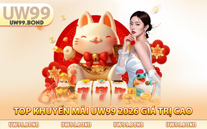 Top Khuyến Mãi UW99 2026 Giá Trị Cao